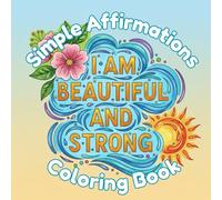 I Am Beautiful And Strong: Simple Affirmations Coloring Book For Adults/Teens: Destress With Easy To Color, Text-Based Positive Sayings