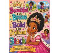 I am BEAUTIFUL I am BRAVE I am BOLD I am BRILLIANT I am BLACK Coloring Book: 147 Fun, Confidence, Empowering Affirmations & Black Girl Joy On Every ... To Girls To Always Stay Smart & Strong!