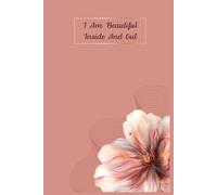 I Am Beautiful Inside And Out: Notebook, Gift Idea for a Loved One, Wife, Girlfriend, Student. Perfect Supplies to Stay Organized at Work or School. ... with Beautiful Design and Motivation Saying