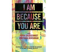 I am Because You are: An Anthology of New Writing Celebrating the Centenary of Einstein's General Theory of Relativity