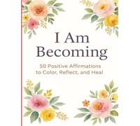 I Am Becoming: A Coloring & Journal Experience: 50 Positive Affirmations to Color, Reflect, and Heal
