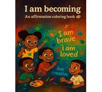 I am becoming: An affirmation coloring book for big kids (The I Am series)