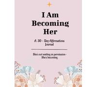I am Becoming Her: A 30-Day Affirmations Journal
