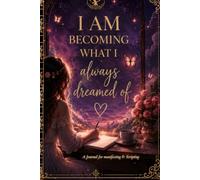 I Am Becoming What I've Always Dreamed Of: A Journal for manifesting & scripting