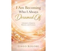 I Am Becoming Who I Always Dreamed Of: A Journey of Growth, Healing, and Courage