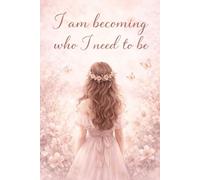 I Am Becoming Who I Need to Be: A Dot Grid Journal for Girls: 110 Pages of Feminine Space to Dream, Doodle, and Reflect