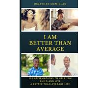 I Am Better Than Average: 101 Affirmations to Help You Build and Live A Better Than Average Life