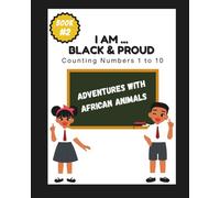 I am ... Black & Proud: Counting Numbers 1 to 10: Adventures with African Animals