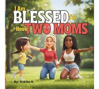 I Am Blessed to Have Two Moms: A Heartwarming LGBTQ Picture Book of Two Moms | Inclusive Family | Kids Storybook for age 2-8 (Gifts for Two Mom Families)