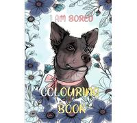 I Am Bored: Colouring with dogs (I AM BORED - Colouring Book Series)
