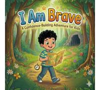 I Am Brave: A Confidence-Building Treasure Adventure for Kids: A Motivational Story About Courage, Self-Confidence, and Trying New Things for Children Ages 3-7