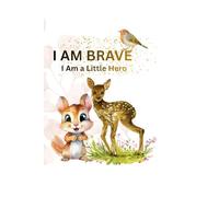 I AM BRAVE: A Gentle Book of Courage and Confidence for Little Heroes