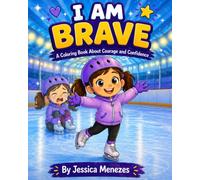 I Am Brave: A Kids Coloring Book: First Time Ice Skating Story for Children - A Confidence and Courage Building Coloring Book About Overcoming Fear (Ages 3-9)