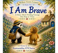 I am Brave: A Story About Finding Courage One Step at a Time. (Willow Grove Lessons)