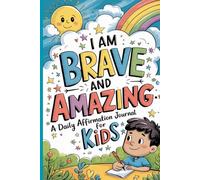 I Am Brave and Amazing. A Daily Affirmation Journal for Kids: A Fun and Inspiring Diary to Build Confidence and Positivity!