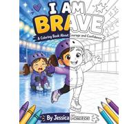 I Am Brave: Coloring Book For Kids: First Time Ice Skating Story for Children - A Confidence and Courage Building Coloring Book About Overcoming Fear (Ages 3-9)