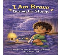 I Am Brave During the Storm: A gentle story about thunder , lightning , and staying calm. (The Brave Little Heart Series)