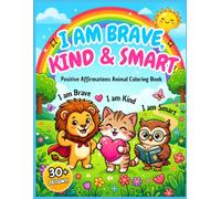 I Am Brave, Kind & Smart: A Positive Affirmations Animal Coloring Book for Kids Ages 3-8 | Build Confidence, Mindfulness & Creativity in Toddlers and Children