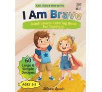I Am Brave: Mindfulness Coloring Book for Toddlers Ages 3-5, Empowering Children to Overcome Fears and Face New Challenges with Confidence, Resilience and Growth Mindset (I Am Little & Wise)