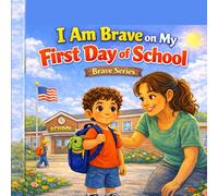 I Am Brave on My First Day of School: A Story of Courage and Confidence for Kids (The Brave Little Heart Series)