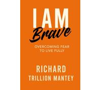 I AM Brave: Overcoming Fear to Live Fully