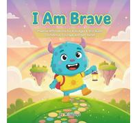 I Am Brave: Positive Affirmations for Kids Ages 4-8 to Build Confidence, Courage, and Self-Belief