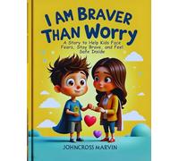 I Am Braver Than Worry: A story to help kids face fears, stay brave, and feel safe inside. (World of Kids’ Emotions Series)