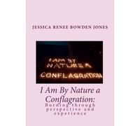 I Am By Nature a Conflagration:: Burning through perspective and experience: Volume 1