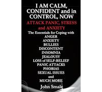 I AM CALM, CONFIDENT and in CONTROL, NOW: ATTACK PANIC, STRESS and ANXIETY (Self help and Guidance for Personal Growth)
