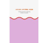 I am calm, I am strong, I belong: A daily journal for capturing mindful moments