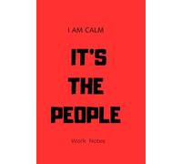 I AM CALM IT’S THE PEOPLE Work Notes: Work Notes