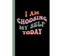 I am Choosing Myself Today: Notebook Journal Great Gift for Teens, Family, Friends, Co-Workers