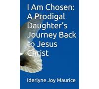 I Am Chosen: A Prodigal Daughter’s Journey Back to Jesus Christ