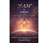 “I AM” & CHRIST The Kingdom Of God Is Within: Revealing The Truth Beyond Religious Misinterpretation ("I AM" By HG)