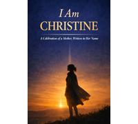 I Am Christine: A Celebration of a Mother, Written in Her Name - A Thoughtful Keepsake Gift for Christine on Mother’s Day, Birthdays, and Meaningful Moments
