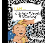 I AM ... Coloring Through Motherhood: Daily Coloring Book (I AM ... Affirmation Coloring Series)