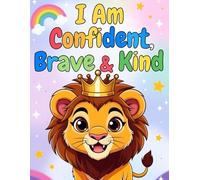 I Am Confident, Brave & Kind: A Positive Affirmations Coloring Book for Kids to Build Self-Esteem, Mindfulness, and Creativity | For Boys and Girls Ages 4-8