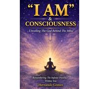 “I AM” & Consciousness: Unveiling The God Behind The Mind: Remembering The Infinite Presence Within You: 10 ("I AM" By HG)