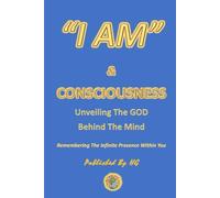 “I AM” & Consciousness: Unveiling The God Behind The Mind: Remembering The Infinite Presence Within You: 2 ("I AM" By HG)
