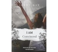 I AM Convinced: RESCUED BY THE GOD I NEVER KNEW
