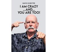 I AM CRAZY AND YOU ARE TOO!: A Provocative Guide to Self-Understanding, Happiness, and Living by the Golden Rule.