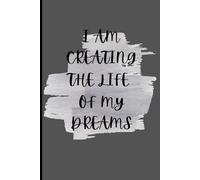I AM CREATING THE LIFE OF MY DREAMS: Gift Notebook Journal For Friends And Family