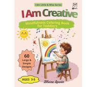 I Am Creative: Mindfulness Coloring Book for Toddlers Ages 3-5 | Art, Imagination & Creative Expression for Little Artists (I Am Little & Wise)