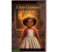 I AM CROWNED ANYWAY: A Story About Knowing Your Worth Before the World Tries to Tell You What It Is. (The Crowned Ecosystem: Children's Editions)