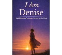 I Am Denise: A Celebration of a Mother Written in Her Name