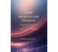 I AM Die Macht der Frequenz: Dein 60 Tage-Tagebuch für Bewusstsein, Heilung und Manifestation: 1