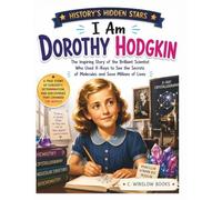 I AM DOROTHY HODGKIN (History's Hidden Stars): The Inspiring Story of the Brilliant Scientist Who Used X-Rays to See the Secrets of Molecules and Save Millions of Lives