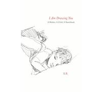 I Am Drawing You: A Mother, A Child, A Sketchbook