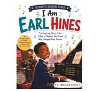 I Am Earl Hines (History's Hidden Stars): The Inspiring Story of the Father of Modern Jazz Piano Who Changed Music Forever