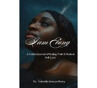 I Am Ebony: A Guided Journal of Healing, Faith & Radical Self-Love